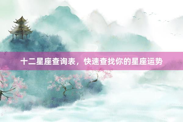 十二星座查询表，快速查找你的星座运势