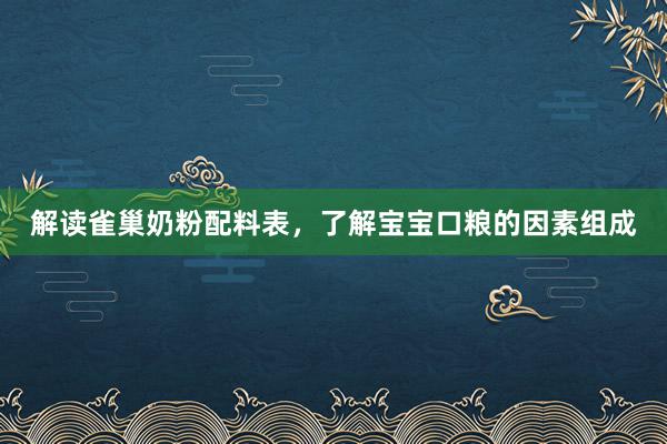 解读雀巢奶粉配料表，了解宝宝口粮的因素组成