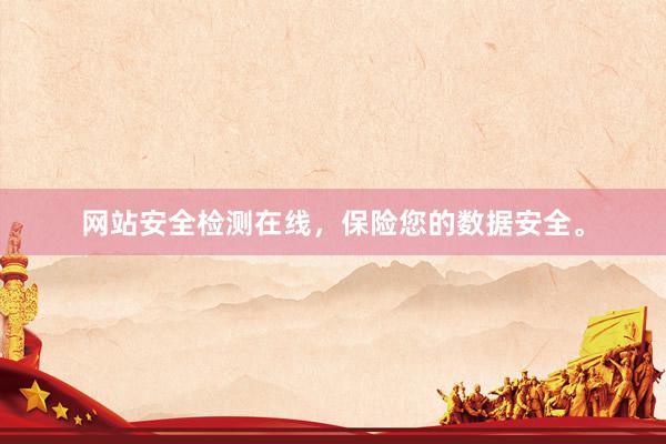 网站安全检测在线，保险您的数据安全。