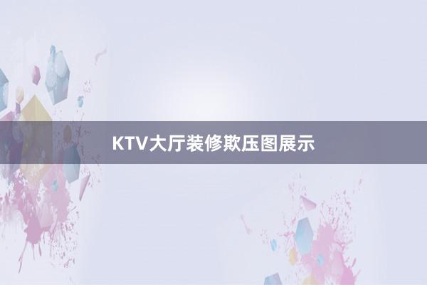 KTV大厅装修欺压图展示